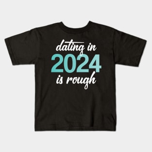 Dating In 2024 Is Rough Kids T-Shirt